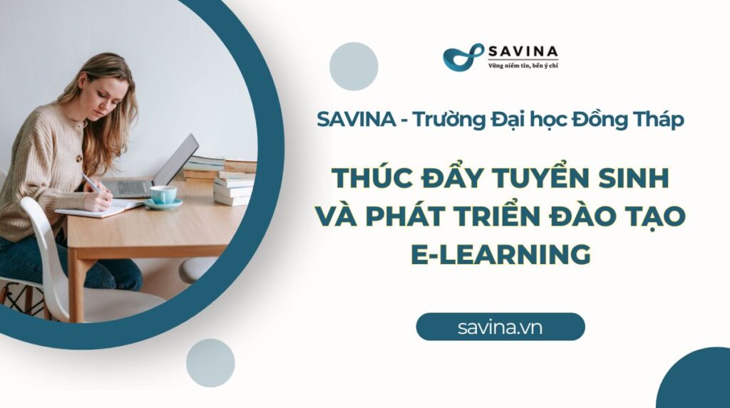 SAVINA hợp tác cùng Đại học Đồng Tháp thúc đẩy tuyển sinh và phát triển đào tạo E-learning 